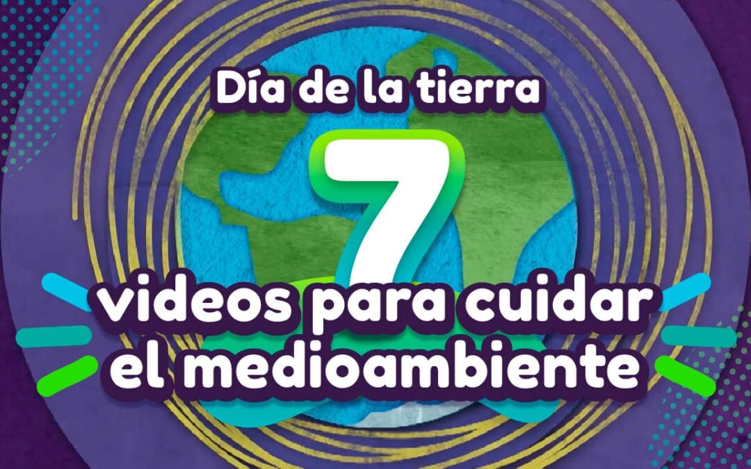 Día de la tierra: 7 videos para cuidar el medioambiente